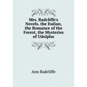 

Книга Mrs Radcliffe's Novels the Italian, the Romance of the Forest, the Mysteries of Udolpho