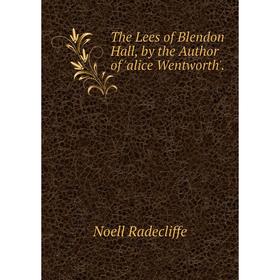 

Книга The Lees of Blendon Hall, by the Author of 'alice Wentworth'.