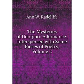 

Книга The Mysteries of Udolpho: A Romance; Interspersed with Some Pieces of Poetry, Volume 2