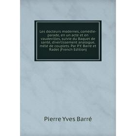 

Книга Les docteurs modernes, comédie-parade, en un acte et en vaudevilles, suivie du Baquet de santé, divertissement analogue, mêlé de couplets Par PY