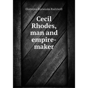 

Книга Cecil Rhodes, man and empire-maker
