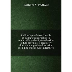 

Книга Radford's portfolio of details of building construction; a remarkable and unique collection of full-page plates, accurately drawn and reproduced