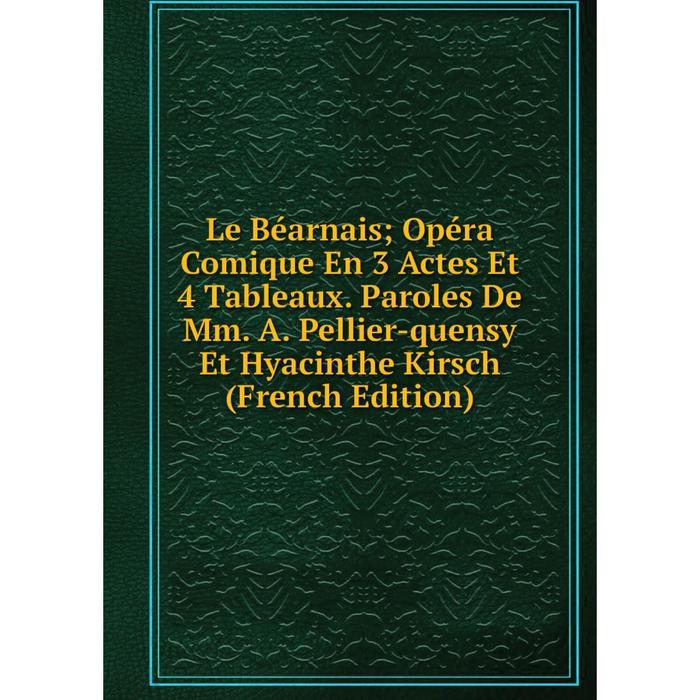 фото Книга le béarnais; opéra comique en 3 actes et 4 tableaux paroles de mm a pellier-quensy et hyacinthe kirsch nobel press