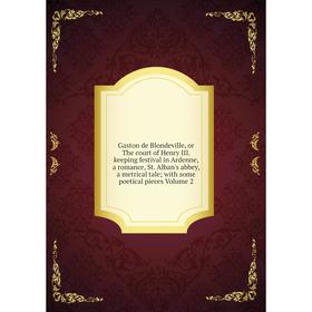 

Книга Gaston de Blondeville, or The court of Henry III. keeping festival in Ardenne, a romance, St. Alban's abbey, a metrical tale; with some poetical
