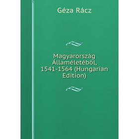 

Книга Magyarország Államéletéböl, 1541-1564 (Hungarian Edition)