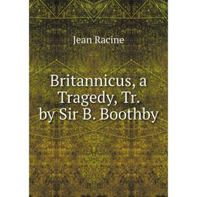 

Книга Britannicus, a Tragedy, Tr. by Sir B. Boothby