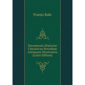 

Книга Documenta Historiae Chroaticae Periodum Antiquam Illustrantia (Latin Edition)