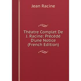 

Книга Théatre Complet De J. Racine: Précédé D'une Notice (French Edition)