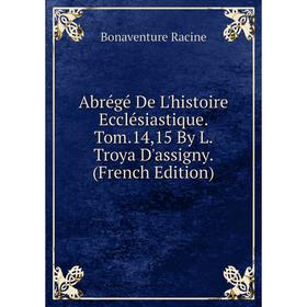 

Книга Abrégé De L'histoire Ecclésiastique. Tom.14,15 By L. Troya D'assigny. (French Edition)