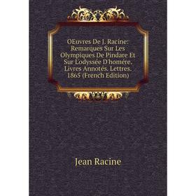 

Книга Oeuvres De J Racine: Remarques Sur Les Olympiques De Pindare Et Sur L'odyssée D'homére Livres Annotés Lettres 1865