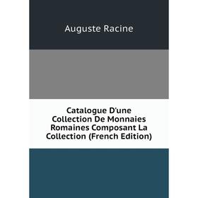 

Книга Catalogue D'une Collection De Monnaies Romaines Composant La Collection (French Edition)