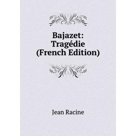 

Книга Bajazet: Tragédie (French Edition)