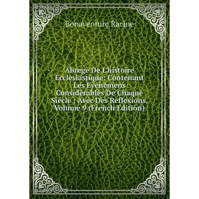 

Книга Abrege De L'histoire Ecclesiastique: Contenant Les Evénemens Considérables De Chaque Siécle; Avec Des Reflexions, Volume 9 (French Edition)