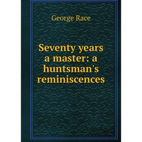 

Книга Seventy years a master: a huntsman's reminiscences