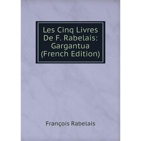 

Книга Les Cinq Livres De F Rabelais: Gargantua