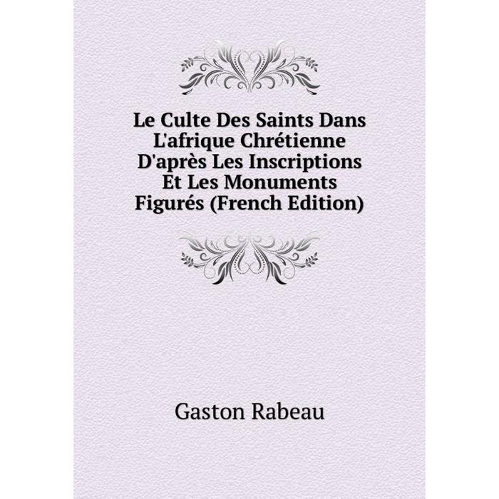 фото Книга le culte des saints dans l'afrique chrétienne d'après les inscriptions et les monuments figurés nobel press