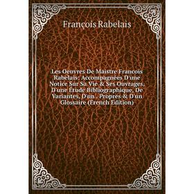 

Книга Les Oeuvres De Maistre Francois Rabelais: Accompagnées D'une Notice Sur Sa Vie Ses Ouvrages, D'une Étude Bibliographique, De Variantes, D'un P