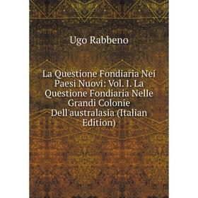 

Книга La Questione Fondiaria Nei Paesi Nuovi: Vol. I. La Questione Fondiaria Nelle Grandi Colonie Dell'australasia
