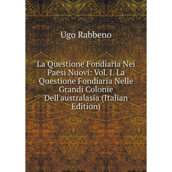 фото Книга la questione fondiaria nei paesi nuovi: vol. i. la questione fondiaria nelle grandi colonie dell'australasia nobel press