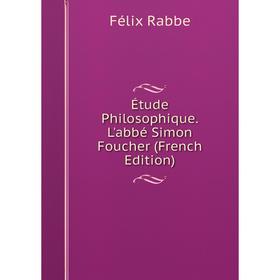 

Книга Étude Philosophique. L'abbé Simon Foucher (French Edition)