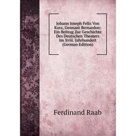 

Книга Johann Joseph Felix Von Kurz, Gennant Bernardon: Ein Beitrag Zur Geschichte Des Deutschen Theaters Im Xviii. Jahrhundert