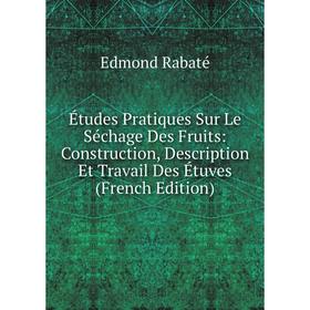 

Книга Études Pratiques Sur Le Séchage Des Fruits: Construction, Description Et Travail Des Étuves (French Edition)