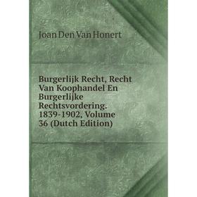 

Книга Burgerlijk Recht, Recht Van Koophandel En Burgerlijke Rechtsvordering. 1839-1902, Volume 36 (Dutch Edition)