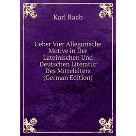 

Книга Ueber Vier Allegorische Motive in Der Lateinischen Und Deutschen Literatur Des Mittelalters (German Edition)
