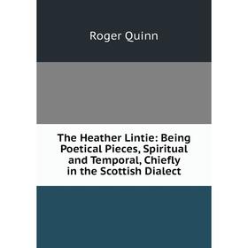 

Книга The Heather Lintie: Being Poetical Pieces, Spiritual and Temporal, Chiefly in the Scottish Dialect