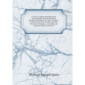 

Книга A Visit to Spain: Detailing the Transactions Which Occurred During a Residence in That Country, in the Latter Part of 1822, and the First Four M