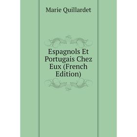 

Книга Espagnols Et Portugais Chez Eux (French Edition)