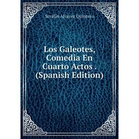 

Книга Los Galeotes, Comedia En Cuarto Actos