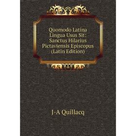 

Книга Quomodo Latina Lingua Usus Sit: Sanctus Hilarius Pictaviensis Episcopus (Latin Edition)