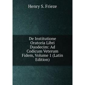 

Книга De Institutione Oratoria Libri Duodecim: Ad Codicum Veterum Fidem, Volume 1 (Latin Edition)