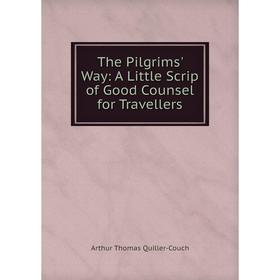

Книга The Pilgrims' Way: A Little Scrip of Good Counsel for Travellers