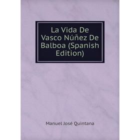 

Книга La Vida De Vasco Núñez De Balboa