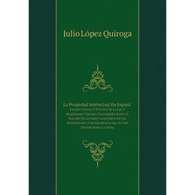 

Книга La Propiedad Intelectual En EspanãEstudio Teórico Y Práctico De La Ley Y Reglamento Vigentes Concordados Entre Sí, Seguido De Un Índce Cronológi