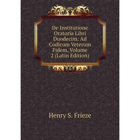 

Книга De Institutione Oratoria Libri Duodecim: Ad Codicum Veterum Fidem, Volume 2 (Latin Edition)