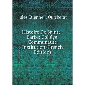 

Книга Histoire De Sainte-Barbe: Collége, Communauté Institution (French Edition)