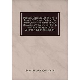 

Книга Poesías Selectas Castellanas,: Desde El Tiempo De Juan De Mena, Hasta Nuestros Dias, / Recogidas Y Ordenadas Por D. Manuel Josef Quintana, Volum