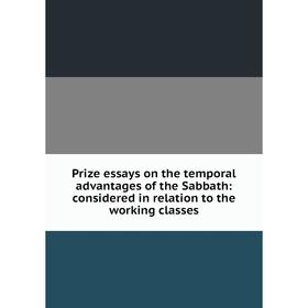 

Книга Prize essays on the temporal advantages of the Sabbath: considered in relation to the working classes