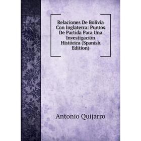 

Книга Relaciones De Bolivia Con Inglaterra: Puntos De Partida Para Una Investigación Histórica (Spanish Edition)