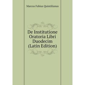 

Книга De Institutione Oratoria Libri Duodecim (Latin Edition)
