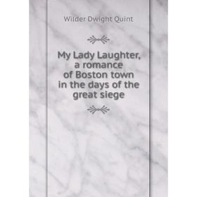 

Книга My Lady Laughter, a Romance of Boston town in the days of the great siege