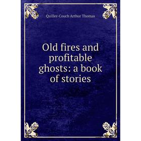 

Книга Old fires and profitable ghosts: a book of stories