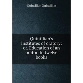 

Книга Quintilian's Institutes of oratory; or, Education of an orator. In twelve books