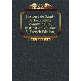 

Книга Histoire de Saint-Barbe: college, communaute, institution Volume 3 (French Edition)