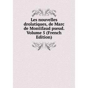 

Книга Les nouvelles drolatiques, de Marc de Montifaud pseud Volume 5