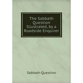 

Книга The Sabbath Question Illustrated, by a Roadside Enquirer