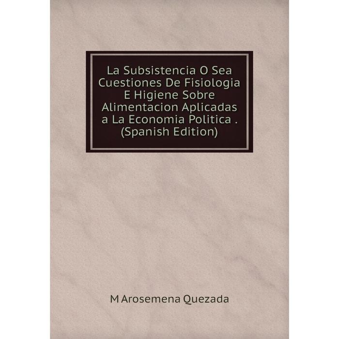 фото Книга la subsistencia o sea cuestiones de fisiologia e higiene sobre alimentacion aplicadas a la economia politica nobel press